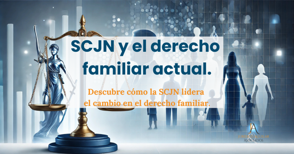 La SCJN transformando el derecho familiar actual en México.